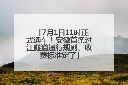7月1日11时正式通车！安徽首条过江隧道通行规则、收费标准定了